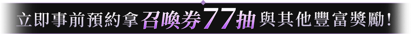 立即事前預約召喚券77抽與其他豐富獎勵!